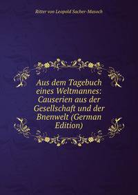 Aus dem Tagebuch eines Weltmannes: Causerien aus der Gesellschaft und der Bnenwelt (German Edition)