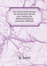 Das Unterrichtswesen im Deutschen Reich Aus Anlass der Weltausstellung (German Edition)