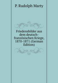 Friedensbilder aus dem deutsch-franzosischen Kriege, 1870-1871 (German Edition)