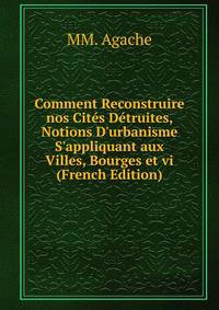 Comment Reconstruire nos Cit?s D?truites, Notions D'urbanisme S'appliquant aux Villes, Bourges et vi (French Edition)