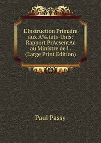 L'Instruction Primaire aux A‰tats-Unis: Rapport PrAcsentAc au Ministre de l . (Large Print Edition)