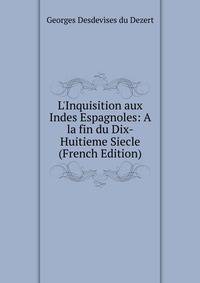 L'Inquisition aux Indes Espagnoles: A la fin du Dix-Huitieme Siecle (French Edition)