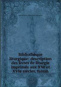 Bibliotheque liturgique: description des livres de liturgie imprimes aux XVe et XVIe siecles, faisan