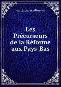 Les Precurseurs de la Reforme aux Pays-Bas
