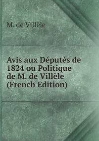 Avis aux Deputes de 1824 ou Politique de M. de Villele (French Edition)