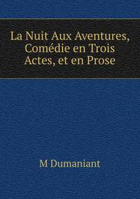 La Nuit Aux Aventures, Comedie en Trois Actes, et en Prose