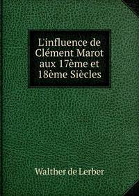 L'influence de Cl?ment Marot aux 17?me et 18?me Si?cles