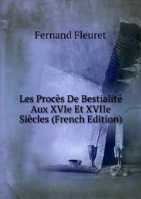 Les Proces De Bestialite Aux XVIe Et XVIIe Siecles (French Edition)