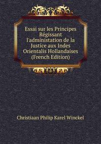 Essai sur les Principes R?gissant l'administation de la Justice aux Indes Orientalis Hollandaises (French Edition)