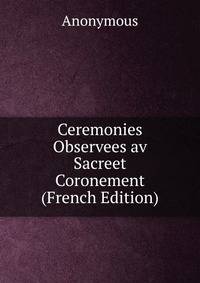 Ceremonies Observees av Sacreet Coronement (French Edition)
