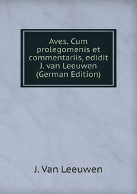 Aves. Cum prolegomenis et commentariis, edidit J. van Leeuwen (German Edition)