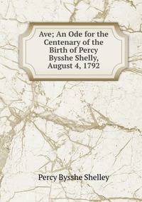 Ave; An Ode for the Centenary of the Birth of Percy Bysshe Shelly, August 4, 1792
