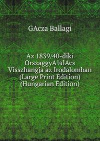 Az 1839/40-diki OrszaggyA?lAcs Visszhangja az Irodalomban (Large Print Edition) (Hungarian Edition)