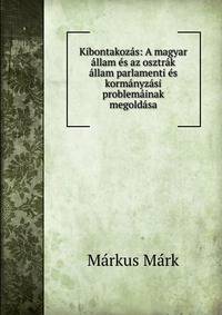 Kibontakozas: A magyar allam es az osztrak allam parlamenti es kormanyzasi problemainak megoldasa
