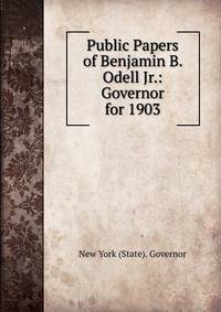 Public Papers of Benjamin B. Odell Jr.: Governor for 1903