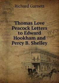 Thomas Love Peacock Letters to Edward Hookham and Percy B. Shelley