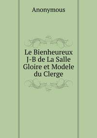 Le Bienheureux J-B de La Salle Gloire et Modele du Clerge