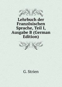 Lehrbuch der Franzosischen Sprache, Teil I, Ausgabe B (German Edition)