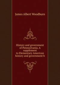 History and government of Pennsylvania. A supplement to Elementary American history and government b