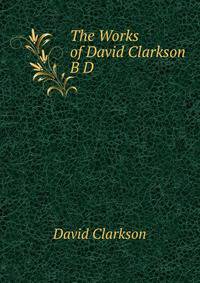 The Works of David Clarkson B D