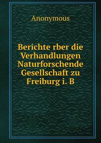 Berichte rber die Verhandlungen Naturforschende Gesellschaft zu Freiburg i. B