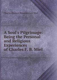 A Soul's Pilgrimage: Being the Personal and Religious Experiences of Charles F. B. Miel