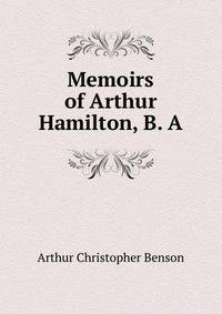 Memoirs of Arthur Hamilton, B. A.