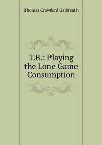 T.B.: Playing the Lone Game Consumption
