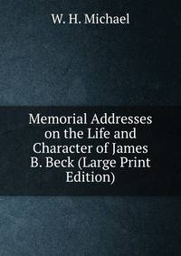 Memorial Addresses on the Life and Character of James B. Beck (Large Print Edition)