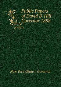Public Papers of David B. Hill Governor 1888