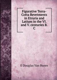 Figurative Terra-Cotta Revetments in Etruria and Latium in the VI. and V. centuries B.C