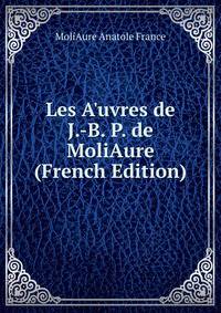 Les A'uvres de J.-B. P. de MoliAure (French Edition)