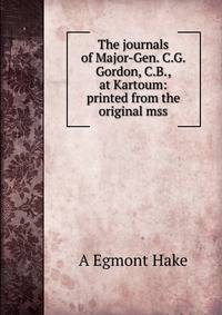 The journals of Major-Gen. C.G. Gordon, C.B., at Kartoum: printed from the original mss.
