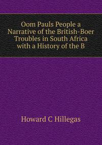Oom Pauls People a Narrative of the British-Boer Troubles in South Africa with a History of the B