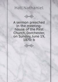 A sermon preached in the meeting-house of the First Church, Dorchester, on Sunday, June 19, 1870: b