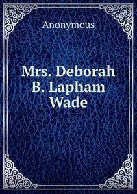 Mrs. Deborah B. Lapham Wade