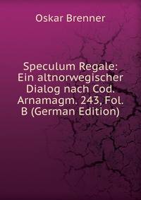 Speculum Regale: Ein altnorwegischer Dialog nach Cod. Arnamagm. 243, Fol. B (German Edition)