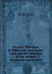 Gnomic literature in Bible and Apocrypha, with special reference to the gnomic fragments and their b