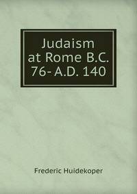 Judaism at Rome B.C. 76- A.D. 140