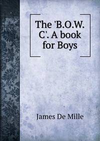 The 'B.O.W.C'. A book for Boys