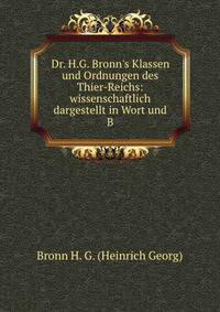 Dr. H.G. Bronn's Klassen und Ordnungen des Thier-Reichs: wissenschaftlich dargestellt in Wort und B