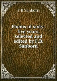 Poems of sixty-five years, selected and edited by F.B. Sanborn
