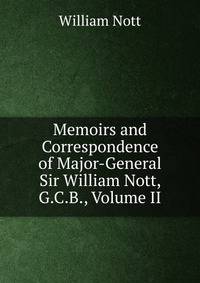 Memoirs and Correspondence of Major-General Sir William Nott, G.C.B., Volume II