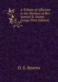 A Tribute of Affection to the Memory of Rev. Samuel B. Swaim (Large Print Edition)