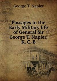 Passages in the Early Military life of General Sir George T. Napier, K. C. B.