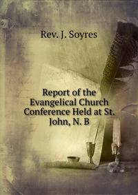 Report of the Evangelical Church Conference Held at St. John, N. B.