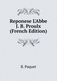 Reponese L'Abbe J. B. Proulx (French Edition)