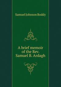 A brief memoir of the Rev. Samuel B. Ardagh