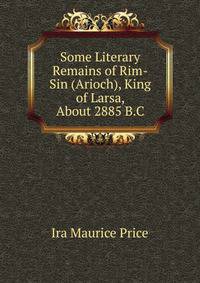 Some Literary Remains of Rim-Sin (Arioch), King of Larsa, About 2885 B.C