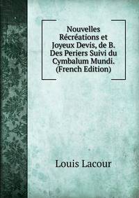 Nouvelles Recreations et Joyeux Devis, de B. Des Periers Suivi du Cymbalum Mundi. (French Edition)